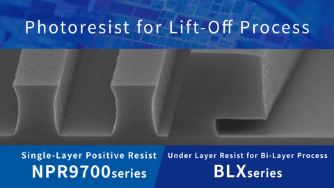 NPR9730T (Single-Layer Positive Resist) · BLX-210 (Under Layer for Bi-Layer Process)